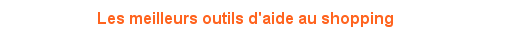 Le guide des outils d'aide au shopping